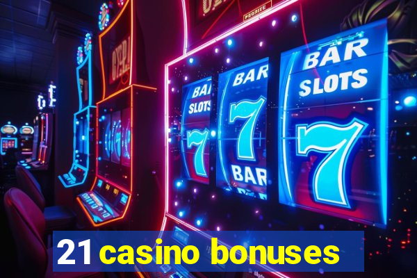 21 casino bonuses