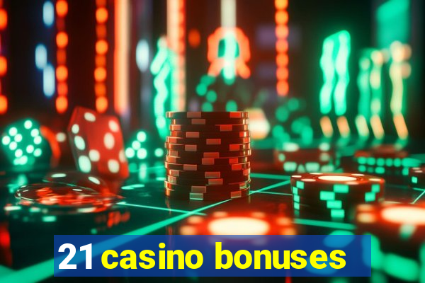 21 casino bonuses