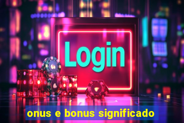 onus e bonus significado