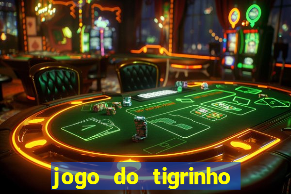 jogo do tigrinho para ganhar dinheiro de verdade