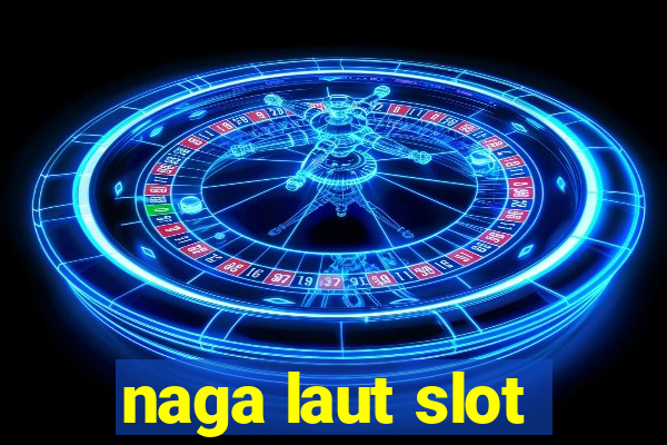 naga laut slot