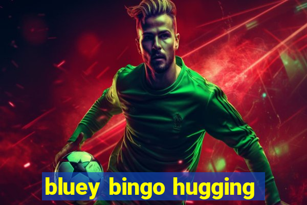 bluey bingo hugging