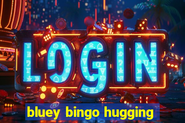 bluey bingo hugging