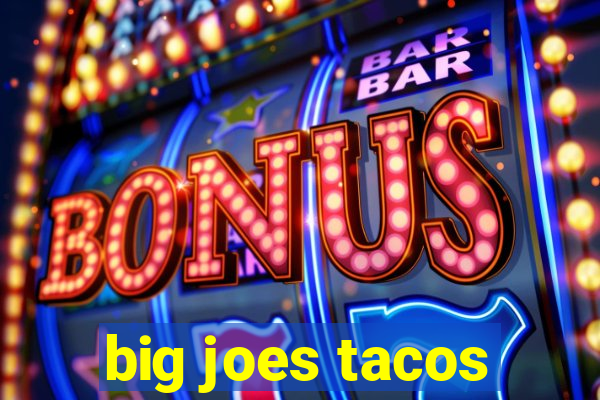 big joes tacos