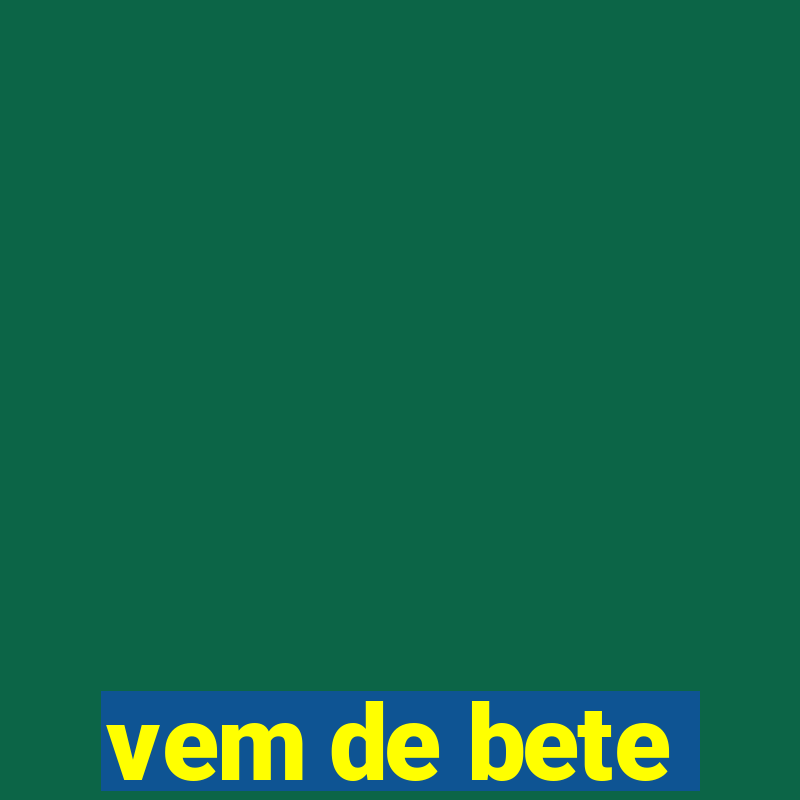 vem de bete