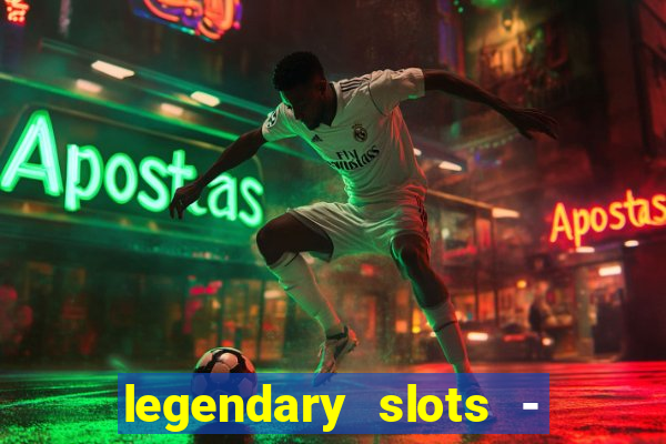 legendary slots - casino games