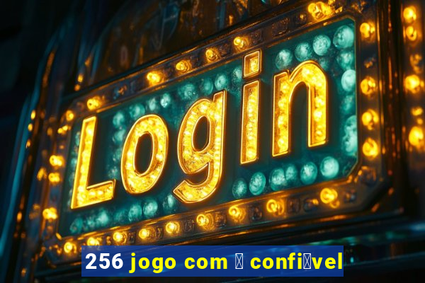 256 jogo com 茅 confi谩vel