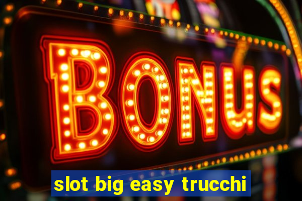 slot big easy trucchi