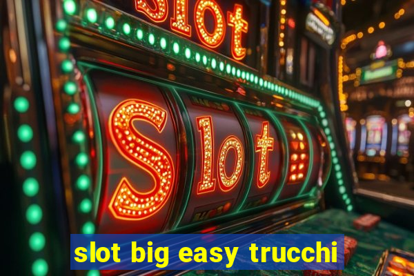 slot big easy trucchi