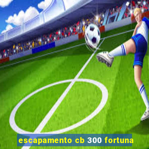 escapamento cb 300 fortuna