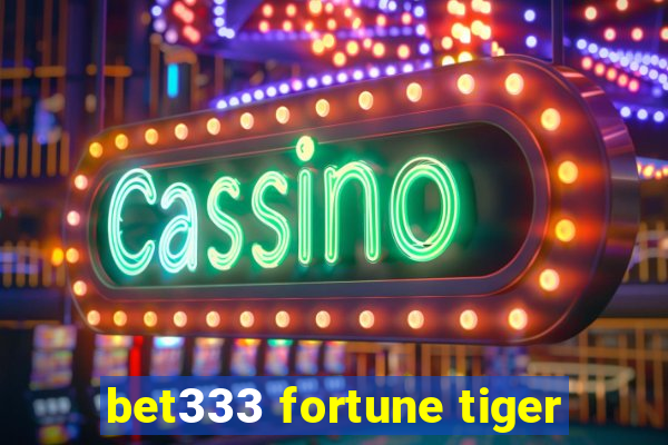 bet333 fortune tiger