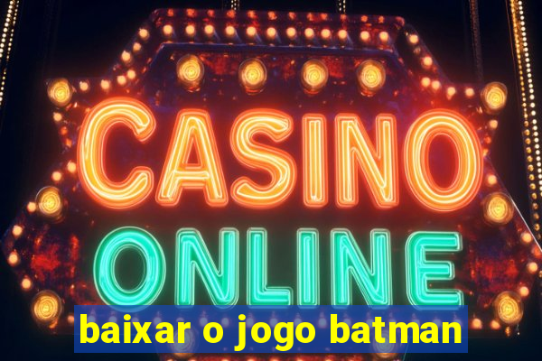 baixar o jogo batman