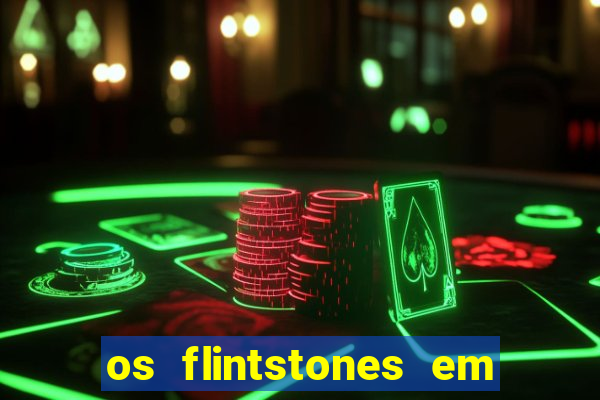 os flintstones em viva rock vegas filme completo dublado