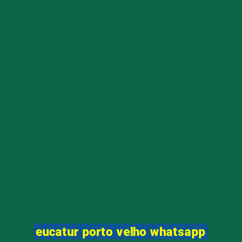 eucatur porto velho whatsapp