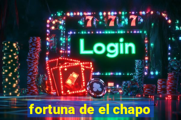 fortuna de el chapo