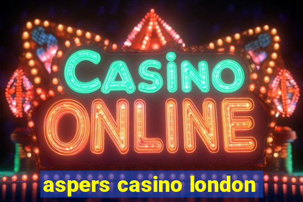 aspers casino london