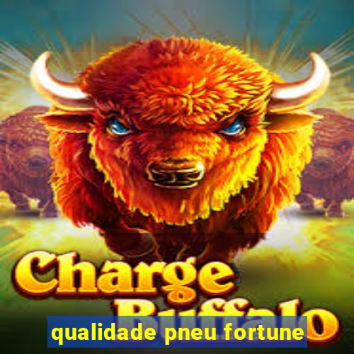 qualidade pneu fortune