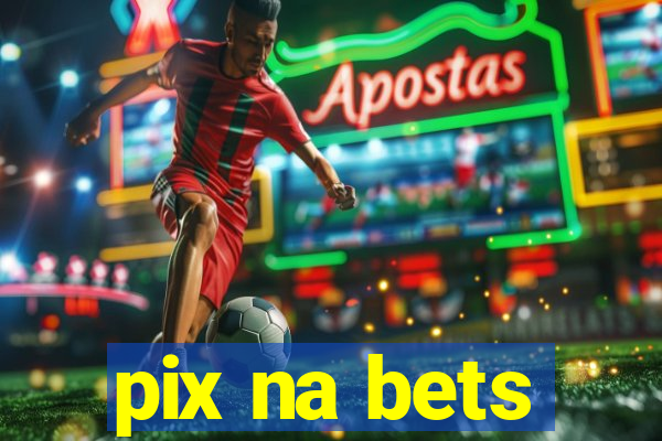 pix na bets