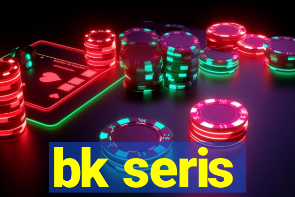 bk seris