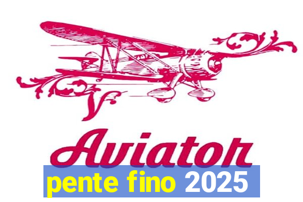 pente fino 2025