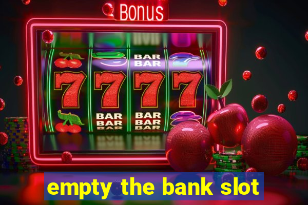 empty the bank slot