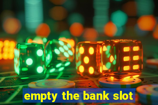 empty the bank slot