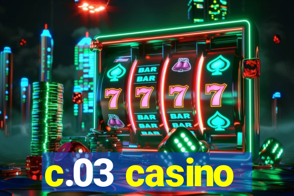 c.03 casino