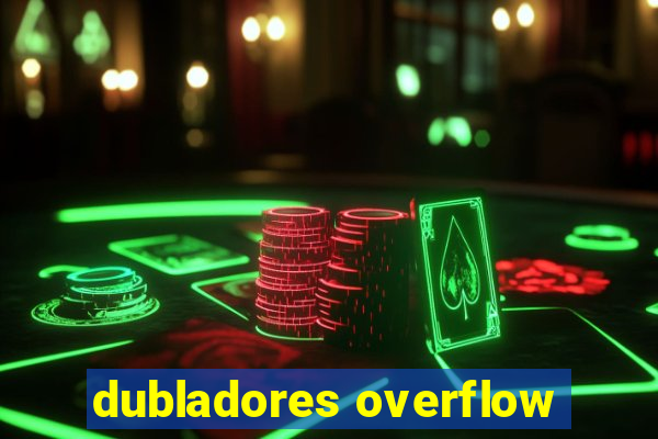 dubladores overflow