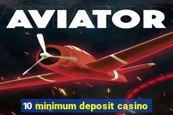 10 minimum deposit casino