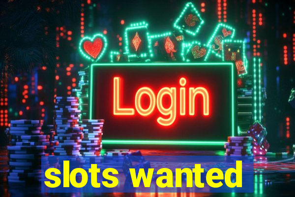 slots wanted