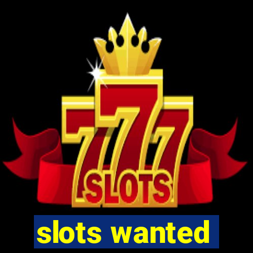 slots wanted