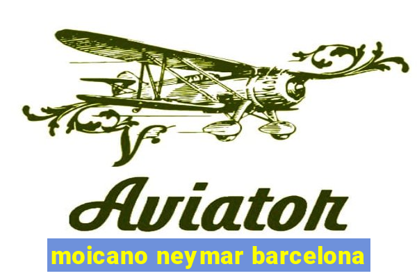 moicano neymar barcelona