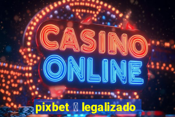 pixbet 茅 legalizado