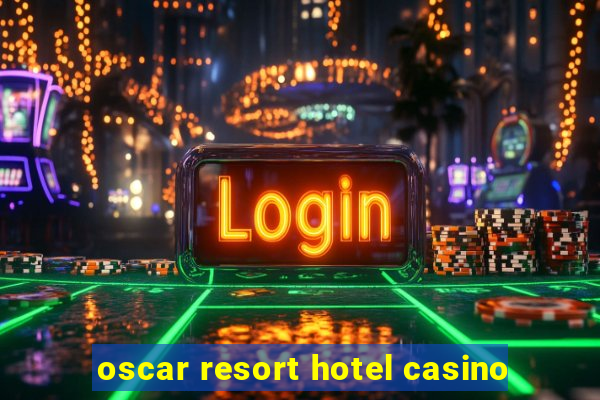 oscar resort hotel casino