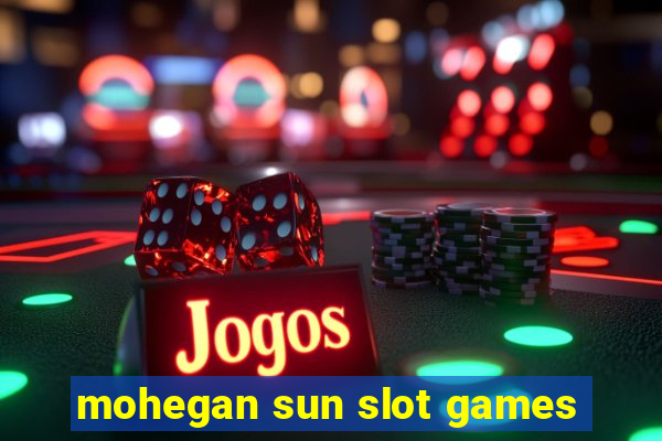 mohegan sun slot games