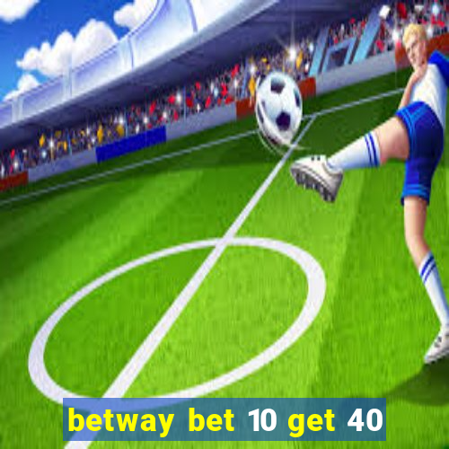 betway bet 10 get 40