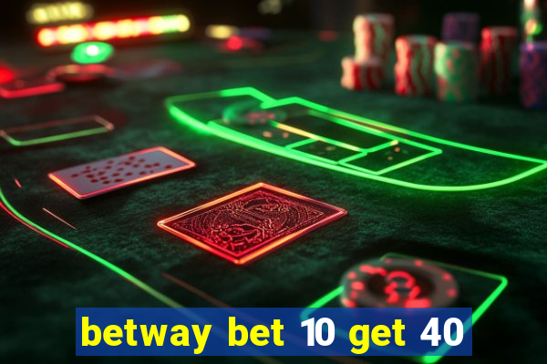 betway bet 10 get 40