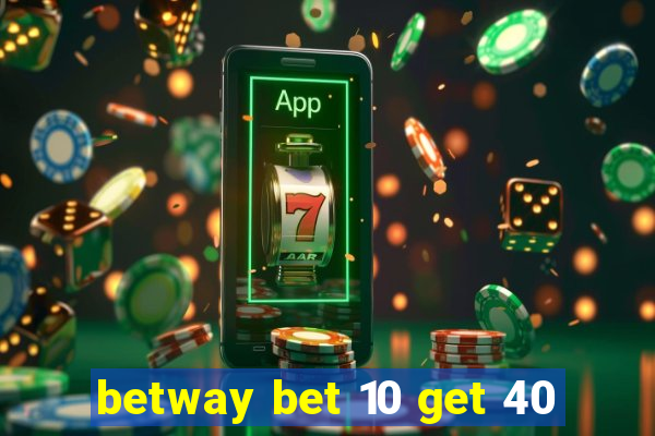 betway bet 10 get 40