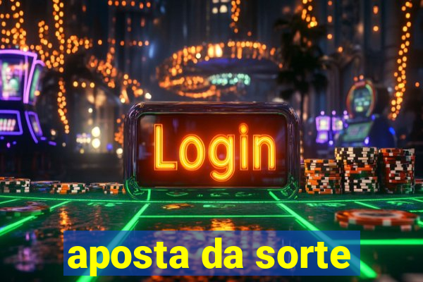 aposta da sorte