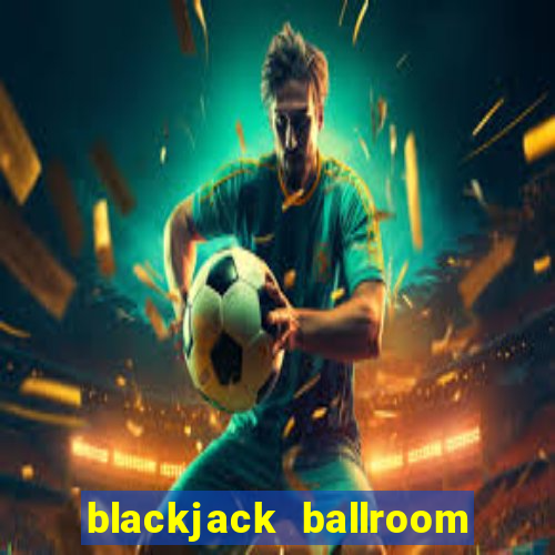 blackjack ballroom online casino