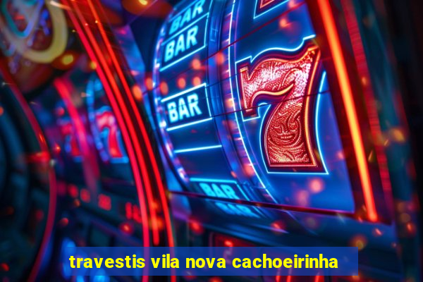 travestis vila nova cachoeirinha