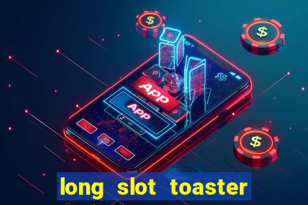 long slot toaster 2 slice