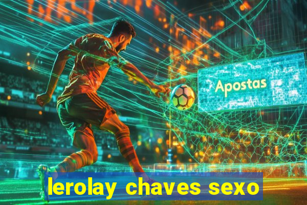 lerolay chaves sexo