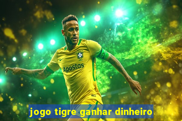 jogo tigre ganhar dinheiro