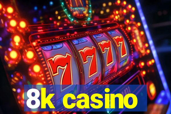 8k casino