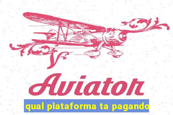 qual plataforma ta pagando