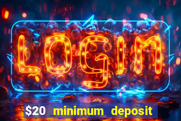 $20 minimum deposit online casinos