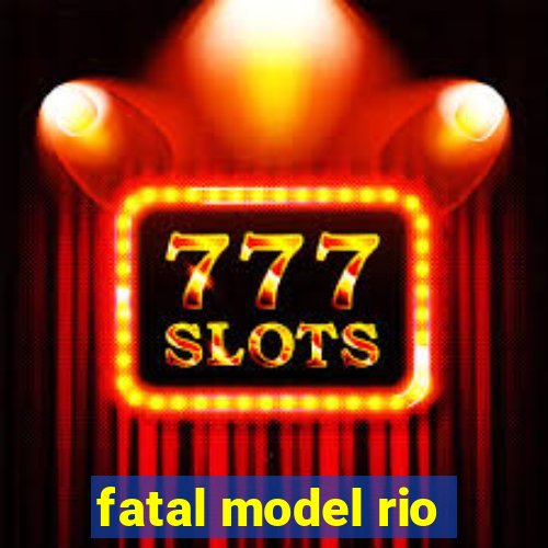 fatal model rio