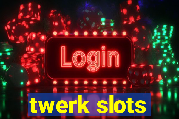 twerk slots