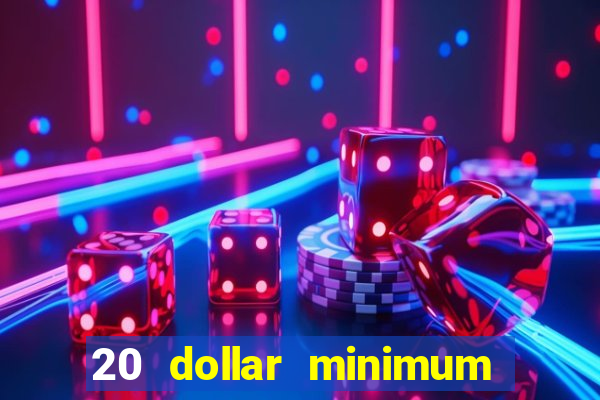 20 dollar minimum deposit casinos